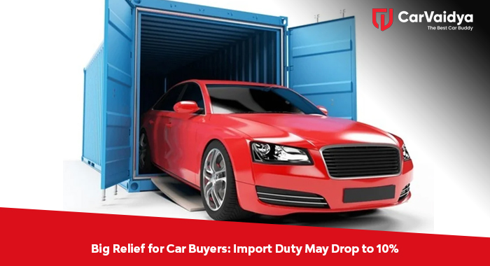 Big Relief for Car Buyers: Import Duty May Drop to 10%